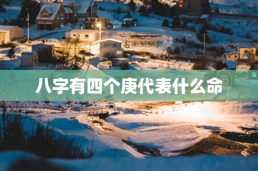 八字有四个庚代表什么命