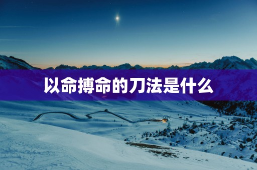 以命搏命的刀法是什么