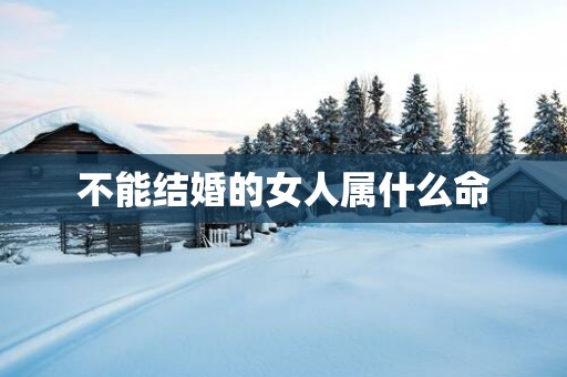 不能结婚的女人属什么命
