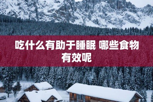 吃什么有助于睡眠 哪些食物有效呢