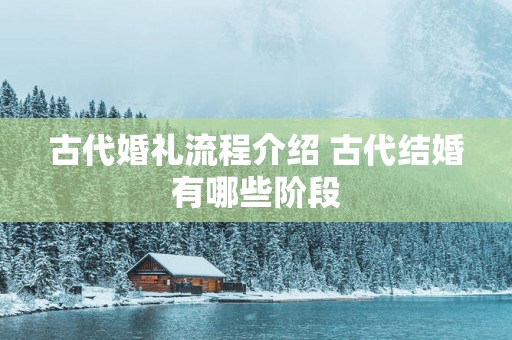 古代婚礼流程介绍 古代结婚有哪些阶段