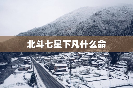 北斗七星下凡什么命