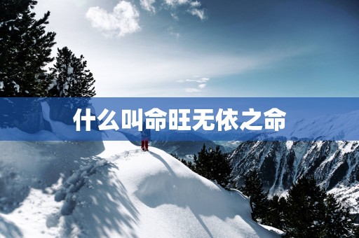 什么叫命旺无依之命
