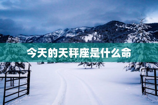 今天的天秤座是什么命