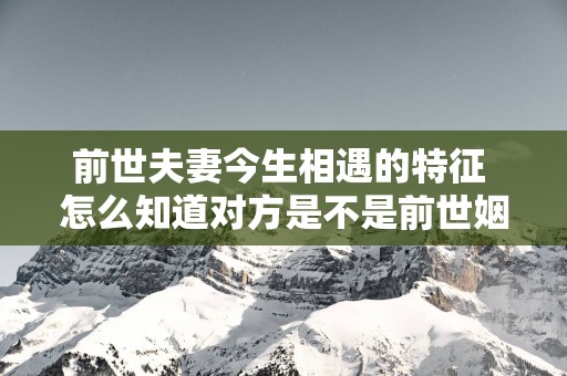 前世夫妻今生相遇的特征 怎么知道对方是不是前世姻缘