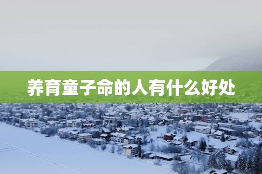 养育童子命的人有什么好处