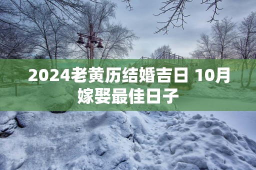 2025老黄历结婚吉日 10月嫁娶最佳日子