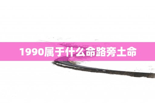 1990属于什么命路旁土命