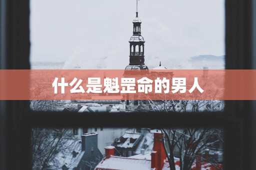 什么是魁罡命的男人