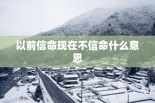 以前信命现在不信命什么意思