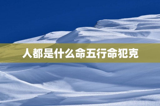 人都是什么命五行命犯克