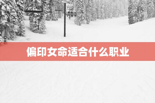 偏印女命适合什么职业