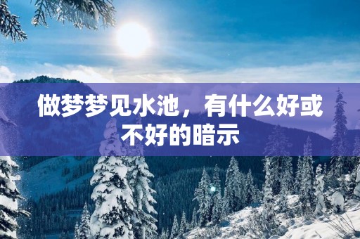 做梦梦见水池，有什么好或不好的暗示