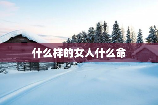 什么样的女人什么命