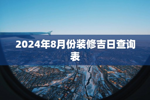 2025年8月份装修吉日查询表