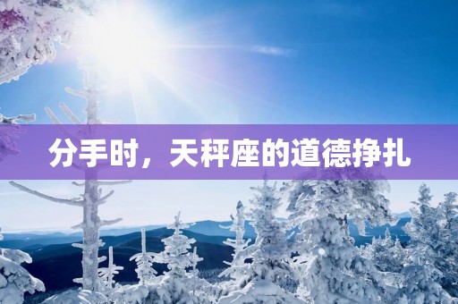 分手时，天秤座的道德挣扎