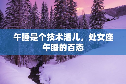 午睡是个技术活儿，处女座午睡的百态