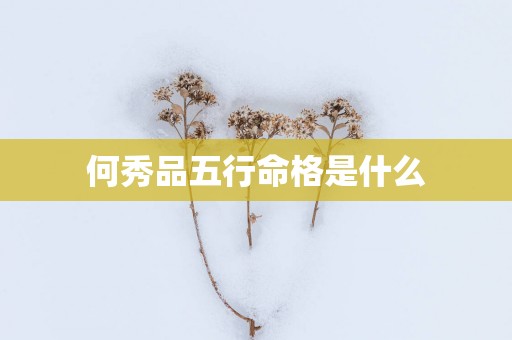 何秀品五行命格是什么