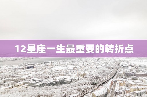 12星座一生最重要的转折点