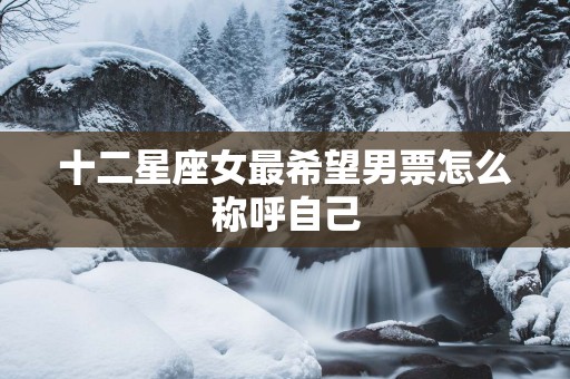 十二星座女最希望男票怎么称呼自己