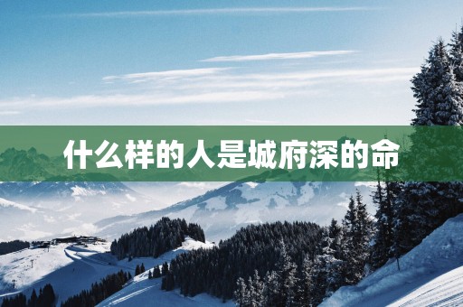 什么样的人是城府深的命