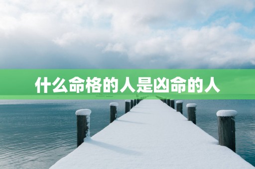 什么命格的人是凶命的人