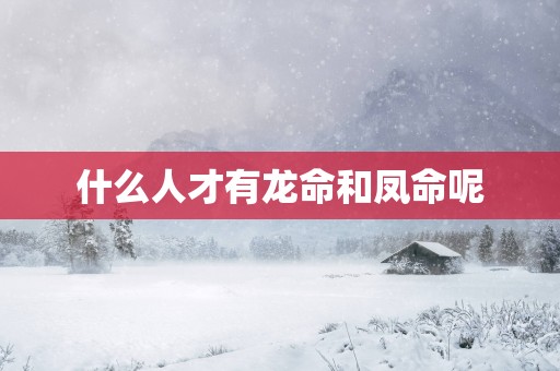 什么人才有龙命和凤命呢