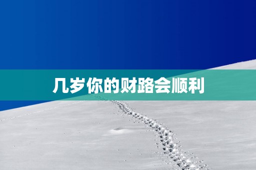 几岁你的财路会顺利