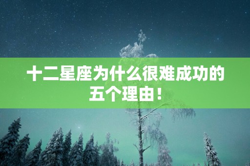 十二星座为什么很难成功的五个理由！