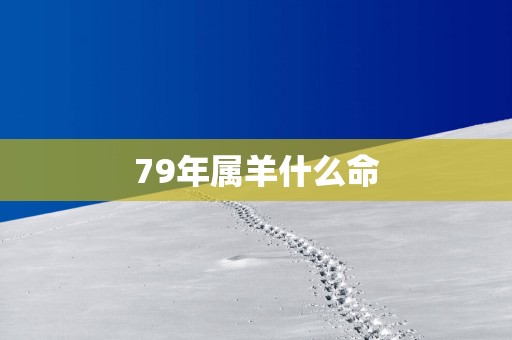 79年属羊什么命