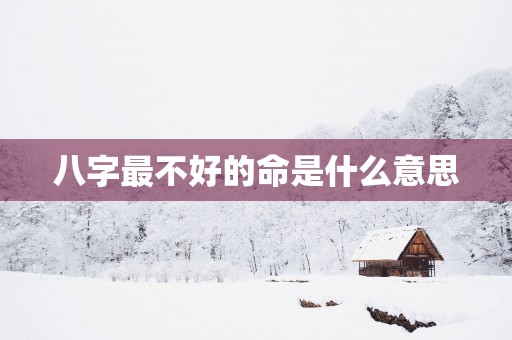 八字最不好的命是什么意思