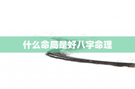 什么命局是好八字命理
