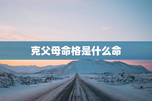 克父母命格是什么命