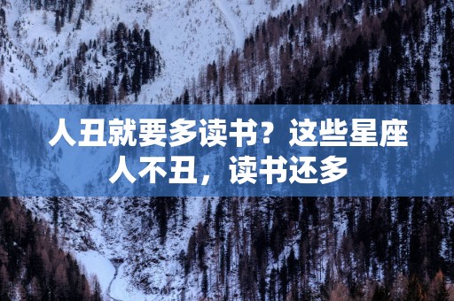 人丑就要多读书？这些星座人不丑，读书还多