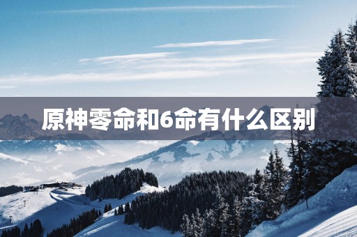原神零命和6命有什么区别