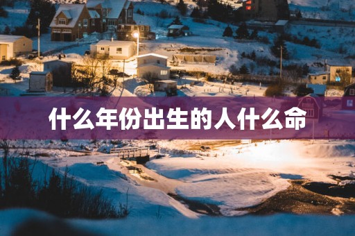 什么年份出生的人什么命
