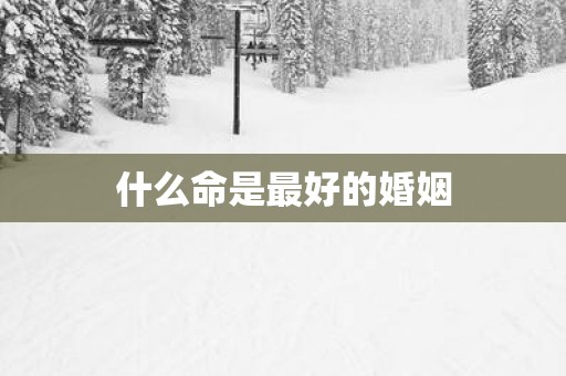 什么命是最好的婚姻