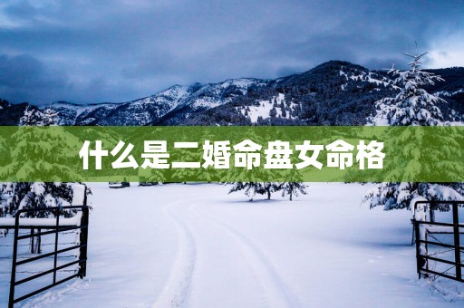什么是二婚命盘女命格