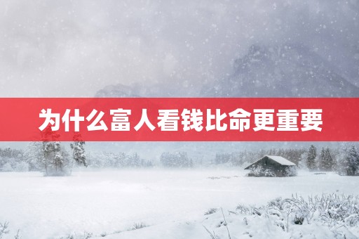 为什么富人看钱比命更重要