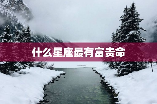 什么星座最有富贵命