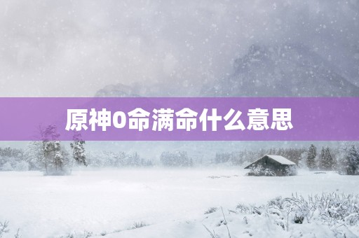 原神0命满命什么意思