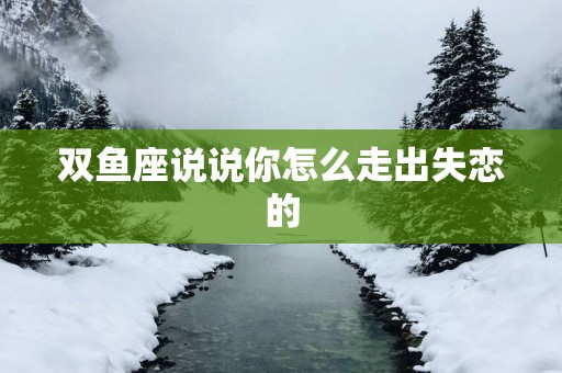 双鱼座说说你怎么走出失恋的