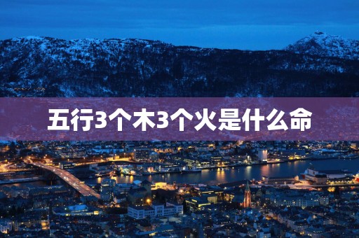 五行3个木3个火是什么命