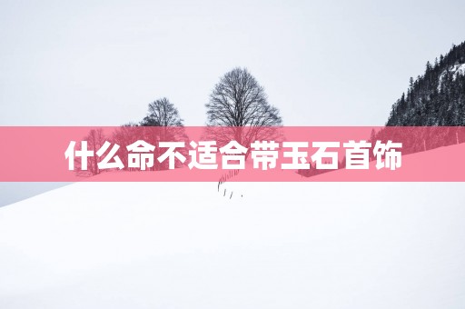 什么命不适合带玉石首饰