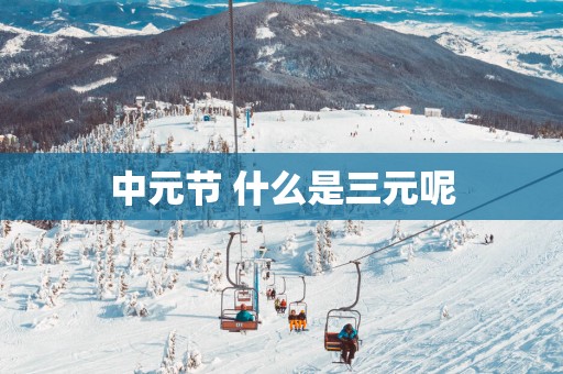 中元节 什么是三元呢