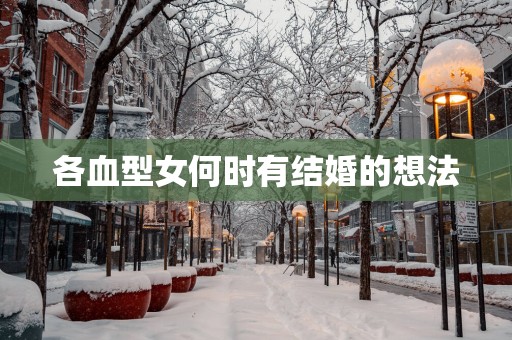 各血型女何时有结婚的想法