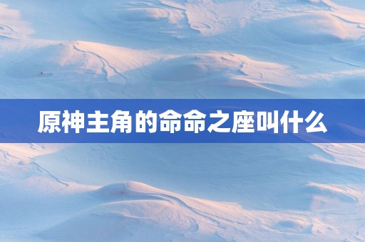 原神主角的命命之座叫什么