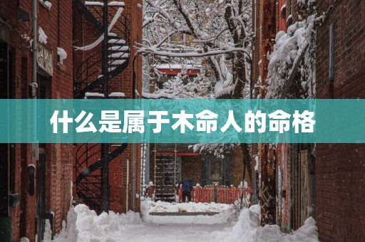 什么是属于木命人的命格