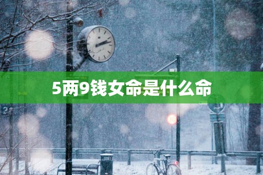 5两9钱女命是什么命