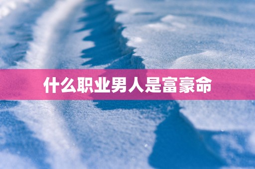 什么职业男人是富豪命